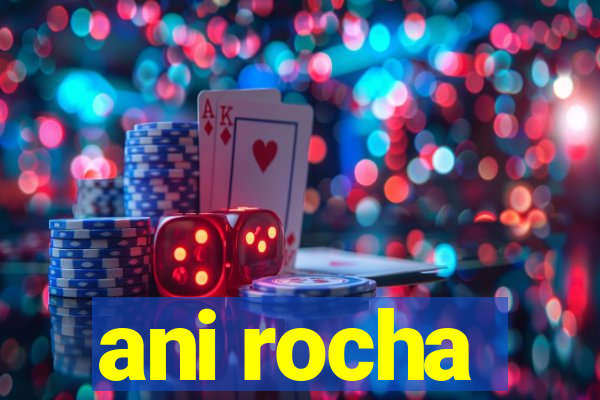 ani rocha